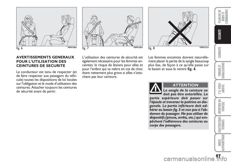 FIAT SCUDO 2011  Notice dentretien (in French) 97
CONDUITE
TEMOINS ET
SIGNALISATIONS
S’IL VOUS
ARRIVE
ENTRETIEN DU
VEHICULE
CARACTERISTIQUES
TECHNIQUES
INDEX
ALPHABETIQUE
PLANCHE DE
BORD ET
COMMANDES
SECURITE
AVERTISSEMENTS GENERAUX
POUR L’UTI