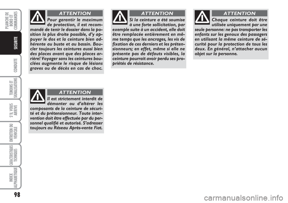 FIAT SCUDO 2011  Notice dentretien (in French) 98
CONDUITE
TEMOINS ET
SIGNALISATIONS
S’IL VOUS
ARRIVE
ENTRETIEN DU
VEHICULE
CARACTERISTIQUES
TECHNIQUES
INDEX
ALPHABETIQUE
PLANCHE DE
BORD ET
COMMANDES
SECURITE
Pour garantir le maximum
de protecti