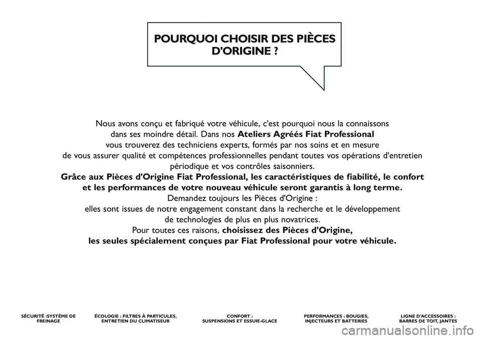 FIAT SCUDO 2012  Notice dentretien (in French) Nous avons conçu et fabriqué votre véhicule, c'est pourquoi nous la connaissons 
dans ses moindre détail. Dans nos Ateliers Agréés Fiat Professional
vous trouverez des techniciens experts, f