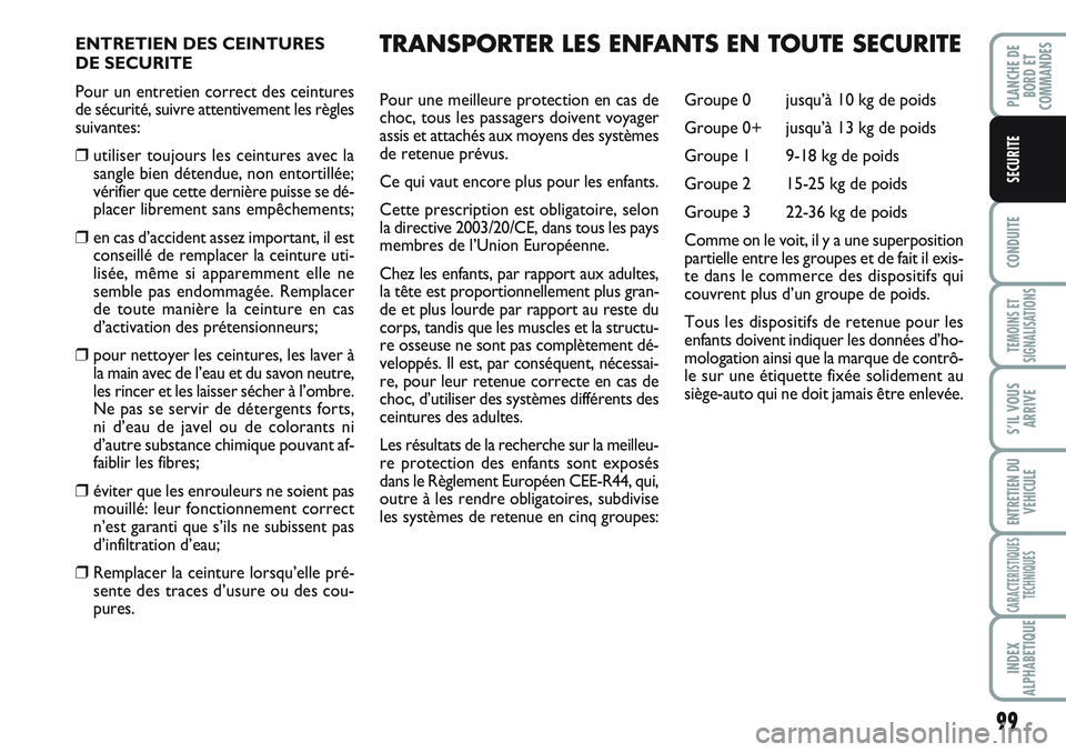 FIAT SCUDO 2012 Notice dentretien (in French) 99
CONDUITE
TEMOINS ET
SIGNALISATIONS
S’IL VOUS
ARRIVE
ENTRETIEN DU
VEHICULE
CARACTERISTIQUES
TECHNIQUES
INDEX
ALPHABETIQUE
PLANCHE DE
BORD ET
COMMANDES
SECURITE
ENTRETIEN DES CEINTURES
DE SECURITE FIAT SCUDO 2012 Notice dentretien (in French) 99
CONDUITE
TEMOINS ET
SIGNALISATIONS
S’IL VOUS
ARRIVE
ENTRETIEN DU
VEHICULE
CARACTERISTIQUES
TECHNIQUES
INDEX
ALPHABETIQUE
PLANCHE DE
BORD ET
COMMANDES
SECURITE
ENTRETIEN DES CEINTURES
DE SECURITE