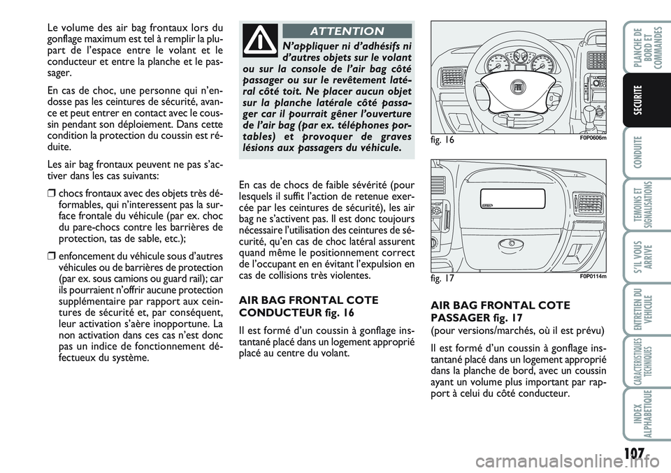 FIAT SCUDO 2012  Notice dentretien (in French) 107
CONDUITE
TEMOINS ET
SIGNALISATIONS
S’IL VOUS
ARRIVE
ENTRETIEN DU
VEHICULE
CARACTERISTIQUES
TECHNIQUES
INDEX
ALPHABETIQUE
PLANCHE DE
BORD ET
COMMANDES
SECURITE
AIR BAG FRONTAL COTE
PASSAGER fig. 