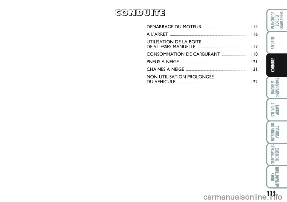 FIAT SCUDO 2012  Notice dentretien (in French) 113
TEMOINS ET
SIGNALISATIONS
S’IL VOUS
ARRIVE
ENTRETIEN DU
VEHICULE
CARACTERISTIQUES
TECHNIQUES
INDEX
ALPHABETIQUE
PLANCHE DE
BORD ET
COMMANDES
SECURITE
CONDUITE
DEMARRAGE DU MOTEUR  ..............