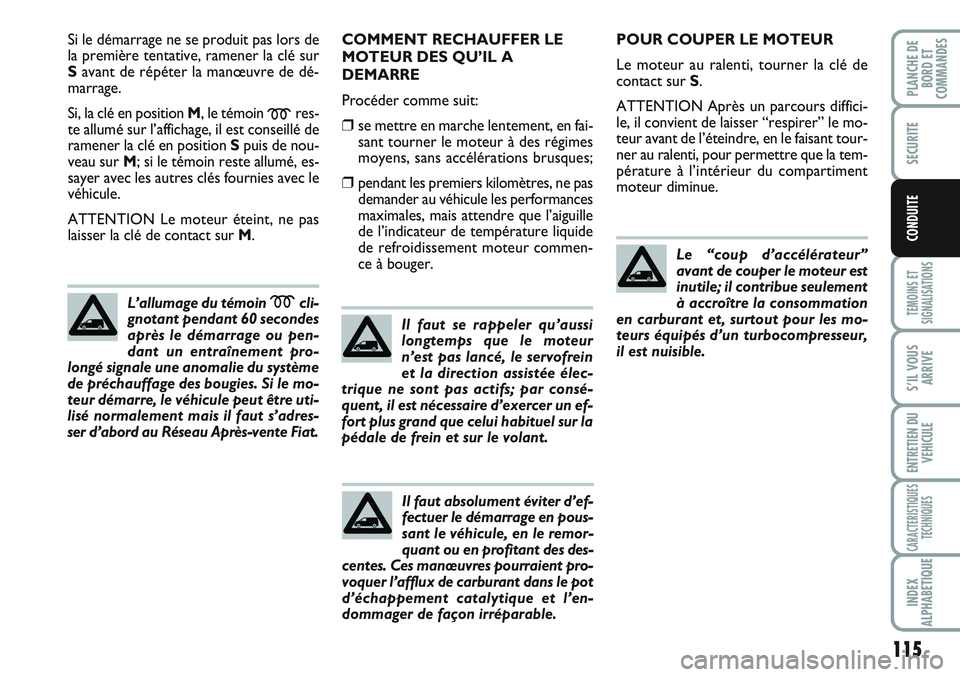 FIAT SCUDO 2012  Notice dentretien (in French) 115
TEMOINS ET
SIGNALISATIONS
S’IL VOUS
ARRIVE
ENTRETIEN DU
VEHICULE
CARACTERISTIQUES
TECHNIQUES
INDEX
ALPHABETIQUE
PLANCHE DE
BORD ET
COMMANDES
SECURITE
CONDUITE
Si le démarrage ne se produit pas 