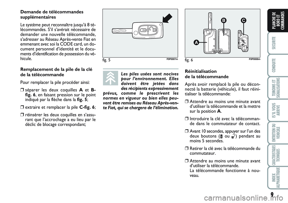 FIAT SCUDO 2012  Notice dentretien (in French) 9
SECURITE
CONDUITE
TEMOINS ETSIGNALISATIONS
IS’IL VOUS
ARRIVE
ENTRETIEN DU 
VEHICULE
CARACTERISTIQUES
TECHNIQUES
INDEX
ALPHABETIQUE
PLANCHE DE
BORD ET
COMMANDES
Les piles usées sont nocives
pour l