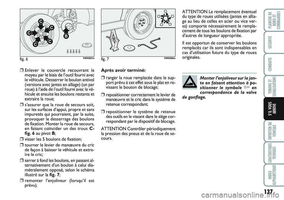 FIAT SCUDO 2012  Notice dentretien (in French) 137
TEMOINS ET
SIGNALISATIONS
ENTRETIEN DU
VEHICULE
CARACTERISTIQUES
TECHNIQUES
INDEX
ALPHABETIQUE
PLANCHE DE
BORD ET
COMMANDES
SECURITE
CONDUITE
S’IL VOUS
ARRIVE
❒Enlever le couvercle recouvrant 