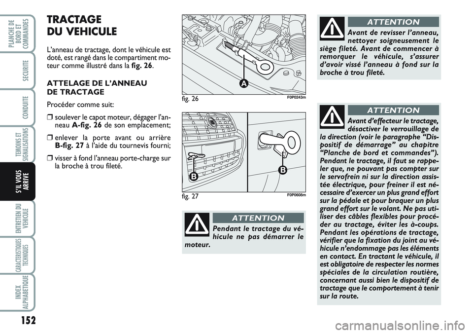 FIAT SCUDO 2012  Notice dentretien (in French) 152
TEMOINS ET
SIGNALISATIONS
ENTRETIEN DU
VEHICULE
CARACTERISTIQUES
TECHNIQUES
INDEX
ALPHABETIQUE
PLANCHE DE
BORD ET
COMMANDES
SECURITE
CONDUITE
S’IL VOUS
ARRIVE
fig. 26
A
F0P0243m
Pendant le tract