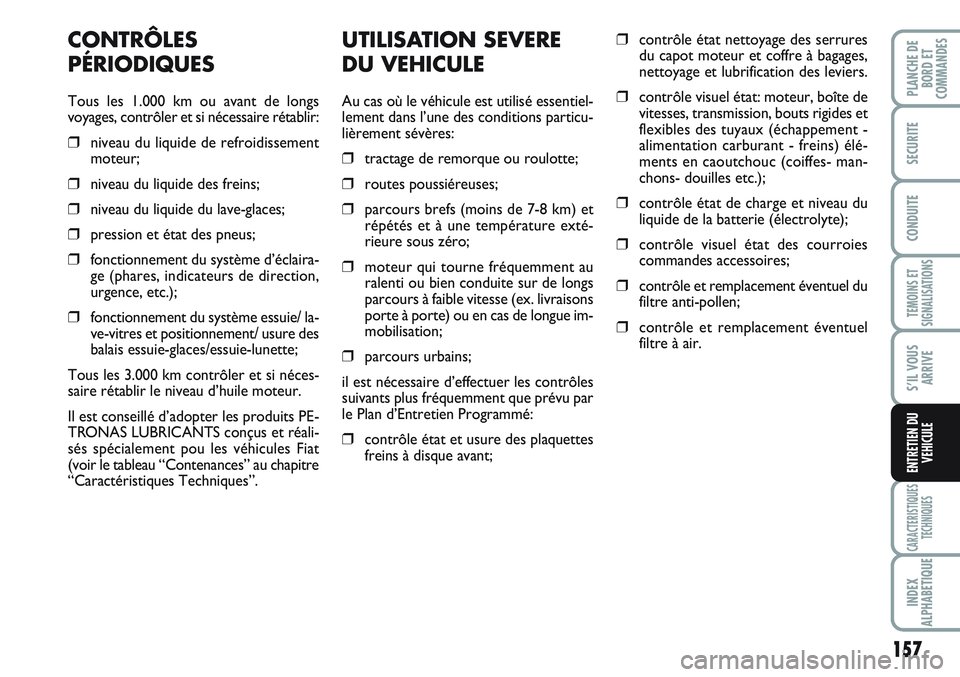 FIAT SCUDO 2012 Notice dentretien (in French) 157
TEMOINS ET
SIGNALISATIONS
CARACTERISTIQUES
TECHNIQUES
INDEX
ALPHABETIQUE
PLANCHE DE
BORD ET
COMMANDES
SECURITE
CONDUITE
S’IL VOUS
ARRIVE
ENTRETIEN DU
VEHICULE
UTILISATION SEVERE
DU VEHICULE
Au c FIAT SCUDO 2012 Notice dentretien (in French) 157
TEMOINS ET
SIGNALISATIONS
CARACTERISTIQUES
TECHNIQUES
INDEX
ALPHABETIQUE
PLANCHE DE
BORD ET
COMMANDES
SECURITE
CONDUITE
S’IL VOUS
ARRIVE
ENTRETIEN DU
VEHICULE
UTILISATION SEVERE
DU VEHICULE
Au c