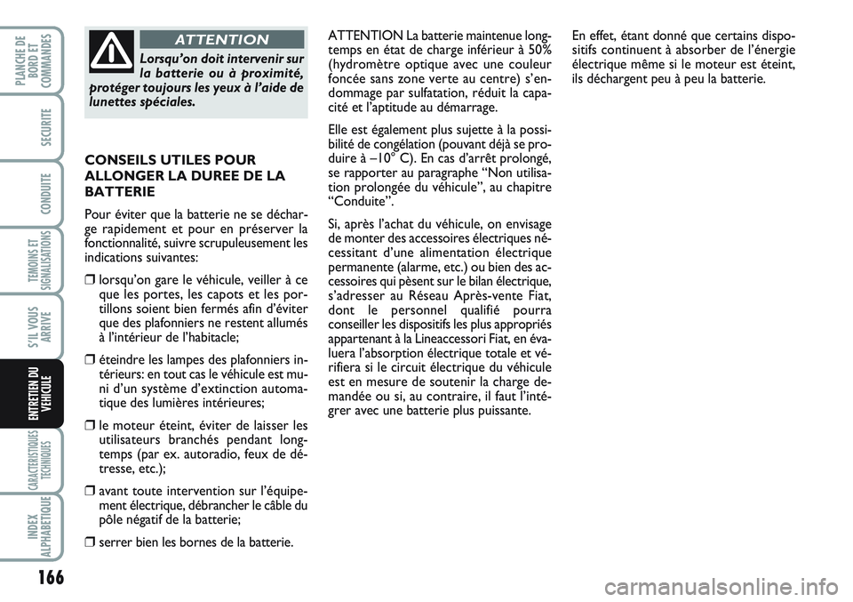 FIAT SCUDO 2012 Notice dentretien (in French) 166
TEMOINS ET
SIGNALISATIONS
CARACTERISTIQUES
TECHNIQUES
INDEX
ALPHABETIQUE
PLANCHE DE
BORD ET
COMMANDES
SECURITE
CONDUITE
S’IL VOUS
ARRIVE
ENTRETIEN DU
VEHICULE
ATTENTION La batterie maintenue lon FIAT SCUDO 2012 Notice dentretien (in French) 166
TEMOINS ET
SIGNALISATIONS
CARACTERISTIQUES
TECHNIQUES
INDEX
ALPHABETIQUE
PLANCHE DE
BORD ET
COMMANDES
SECURITE
CONDUITE
S’IL VOUS
ARRIVE
ENTRETIEN DU
VEHICULE
ATTENTION La batterie maintenue lon