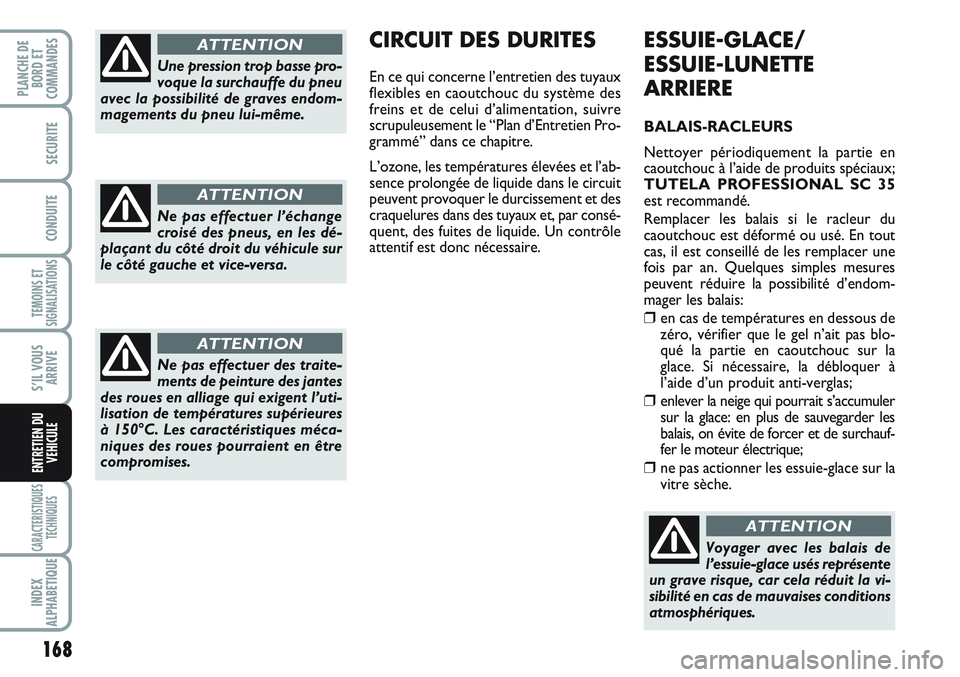FIAT SCUDO 2012  Notice dentretien (in French) 168
TEMOINS ET
SIGNALISATIONS
CARACTERISTIQUES
TECHNIQUES
INDEX
ALPHABETIQUE
PLANCHE DE
BORD ET
COMMANDES
SECURITE
CONDUITE
S’IL VOUS
ARRIVE
ENTRETIEN DU
VEHICULE
ESSUIE-GLACE/
ESSUIE-LUNETTE
ARRIER