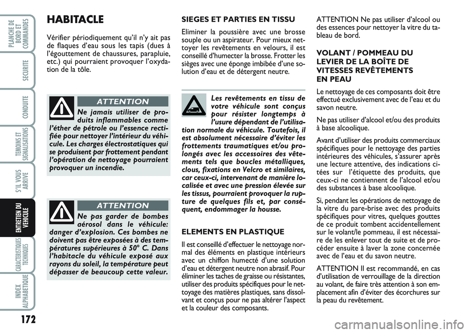 FIAT SCUDO 2012  Notice dentretien (in French) 172
TEMOINS ET
SIGNALISATIONS
CARACTERISTIQUES
TECHNIQUES
INDEX
ALPHABETIQUE
PLANCHE DE
BORD ET
COMMANDES
SECURITE
CONDUITE
S’IL VOUS
ARRIVE
ENTRETIEN DU
VEHICULE
Les revêtements en tissu de
votre 