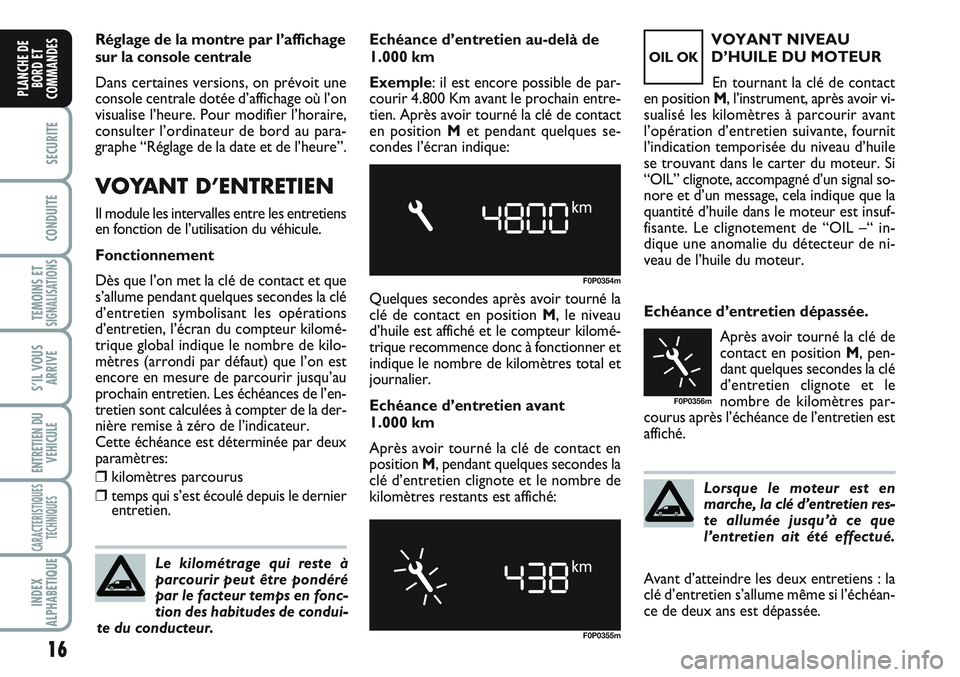FIAT SCUDO 2012  Notice dentretien (in French) Lorsque le moteur est en
marche, la clé d’entretien res-
te allumée jusqu’à ce que
l’entretien ait été effectué. Echéance d’entretien dépassée. 
Après avoir tourné la clé de
contac