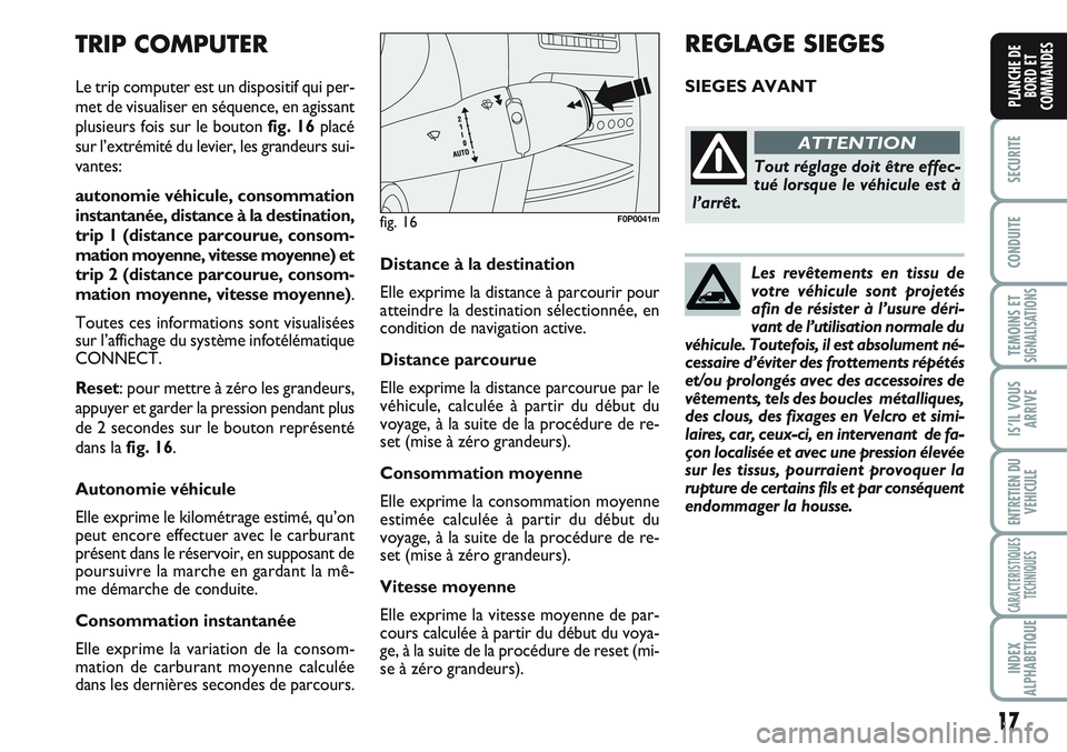 FIAT SCUDO 2012  Notice dentretien (in French) Les revêtements en tissu de
votre véhicule sont projetés
afin de résister à l’usure déri-
vant de l’utilisation normale du
véhicule. Toutefois, il est absolument né-
cessaire d’éviter d