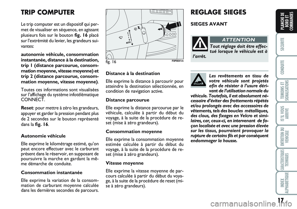 FIAT SCUDO 2012 Notice dentretien (in French) Les revêtements en tissu de
votre véhicule sont projetés
afin de résister à l’usure déri-
vant de l’utilisation normale du
véhicule. Toutefois, il est absolument né-
cessaire d’éviter d FIAT SCUDO 2012 Notice dentretien (in French) Les revêtements en tissu de
votre véhicule sont projetés
afin de résister à l’usure déri-
vant de l’utilisation normale du
véhicule. Toutefois, il est absolument né-
cessaire d’éviter d