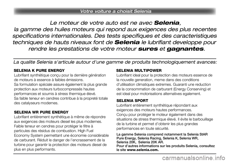 FIAT SCUDO 2012  Notice dentretien (in French) Le moteur de votre auto est ne avec Selenia,
 Votre voiture a choisit Selenia
la gamme des huiles moteurs qui repond aux exigences des plus recentes
specifications internationales. Des tests specifiqu