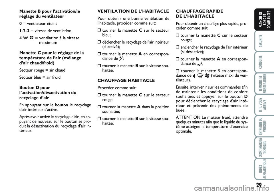 FIAT SCUDO 2012  Notice dentretien (in French) 29
SECURITE
CONDUITE
TEMOINS ETSIGNALISATIONS
IS’IL VOUS
ARRIVE
ENTRETIEN DU
VEHICULE
CARACTERISTIQUES
TECHNIQUES
INDEX
ALPHABETIQUE
PLANCHE DE
BORD ET
COMMANDES
Manette B pour l’activation/le
ré