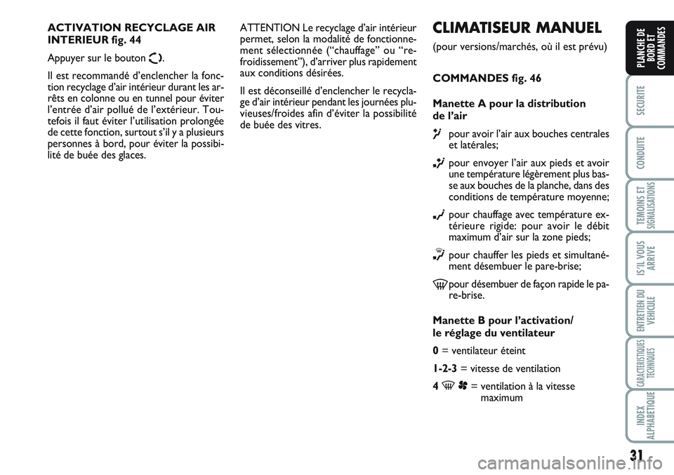 FIAT SCUDO 2012  Notice dentretien (in French) 31
SECURITE
CONDUITE
TEMOINS ETSIGNALISATIONS
IS’IL VOUS
ARRIVE
ENTRETIEN DU
VEHICULE
CARACTERISTIQUES
TECHNIQUES
INDEX
ALPHABETIQUE
PLANCHE DE
BORD ET
COMMANDES
CLIMATISEUR MANUEL
(pour versions/ma