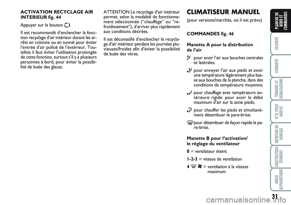 FIAT SCUDO 2012 Notice dentretien (in French) 31
SECURITE
CONDUITE
TEMOINS ETSIGNALISATIONS
IS’IL VOUS
ARRIVE
ENTRETIEN DU
VEHICULE
CARACTERISTIQUES
TECHNIQUES
INDEX
ALPHABETIQUE
PLANCHE DE
BORD ET
COMMANDES
CLIMATISEUR MANUEL
(pour versions/ma FIAT SCUDO 2012 Notice dentretien (in French) 31
SECURITE
CONDUITE
TEMOINS ETSIGNALISATIONS
IS’IL VOUS
ARRIVE
ENTRETIEN DU
VEHICULE
CARACTERISTIQUES
TECHNIQUES
INDEX
ALPHABETIQUE
PLANCHE DE
BORD ET
COMMANDES
CLIMATISEUR MANUEL
(pour versions/ma
