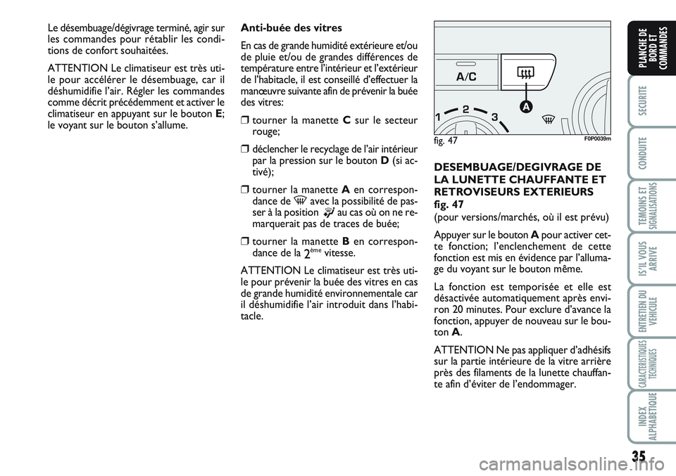 FIAT SCUDO 2012 Notice dentretien (in French) 35
SECURITE
CONDUITE
TEMOINS ETSIGNALISATIONS
IS’IL VOUS
ARRIVE
ENTRETIEN DU
VEHICULE
CARACTERISTIQUES
TECHNIQUES
INDEX
ALPHABETIQUE
PLANCHE DE
BORD ET
COMMANDES
Anti-buée des vitres
En cas de gran FIAT SCUDO 2012 Notice dentretien (in French) 35
SECURITE
CONDUITE
TEMOINS ETSIGNALISATIONS
IS’IL VOUS
ARRIVE
ENTRETIEN DU
VEHICULE
CARACTERISTIQUES
TECHNIQUES
INDEX
ALPHABETIQUE
PLANCHE DE
BORD ET
COMMANDES
Anti-buée des vitres
En cas de gran