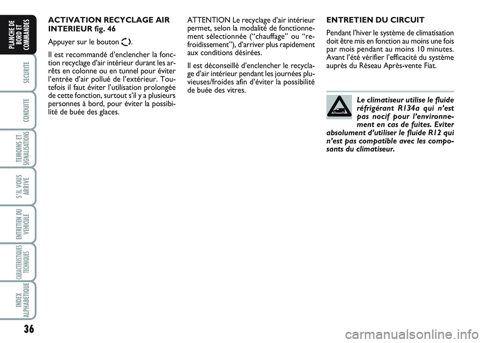 FIAT SCUDO 2012  Notice dentretien (in French) 36
SECURITE
CONDUITE
TEMOINS ETSIGNALISATIONS
S’IL VOUS
ARRIVE
ENTRETIEN DU
VEHICULE
CARACTERISTIQUES
TECHNIQUES
INDEX
ALPHABETIQUE
PLANCHE DE
BORD ET
COMMANDES
ENTRETIEN DU CIRCUIT
Pendant l’hive