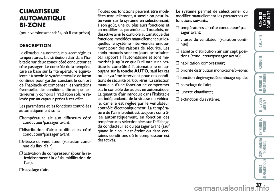 FIAT SCUDO 2012 Notice dentretien (in French) 37
SECURITE
CONDUITE
TEMOINS ETSIGNALISATIONS
IS’IL VOUS
ARRIVE
ENTRETIEN DU
VEHICULE
CARACTERISTIQUES
TECHNIQUES
INDEX
ALPHABETIQUE
PLANCHE DE
BORD ET
COMMANDES
CLIMATISEUR
AUTOMATIQUE
BI-ZONE
(po FIAT SCUDO 2012 Notice dentretien (in French) 37
SECURITE
CONDUITE
TEMOINS ETSIGNALISATIONS
IS’IL VOUS
ARRIVE
ENTRETIEN DU
VEHICULE
CARACTERISTIQUES
TECHNIQUES
INDEX
ALPHABETIQUE
PLANCHE DE
BORD ET
COMMANDES
CLIMATISEUR
AUTOMATIQUE
BI-ZONE
(po