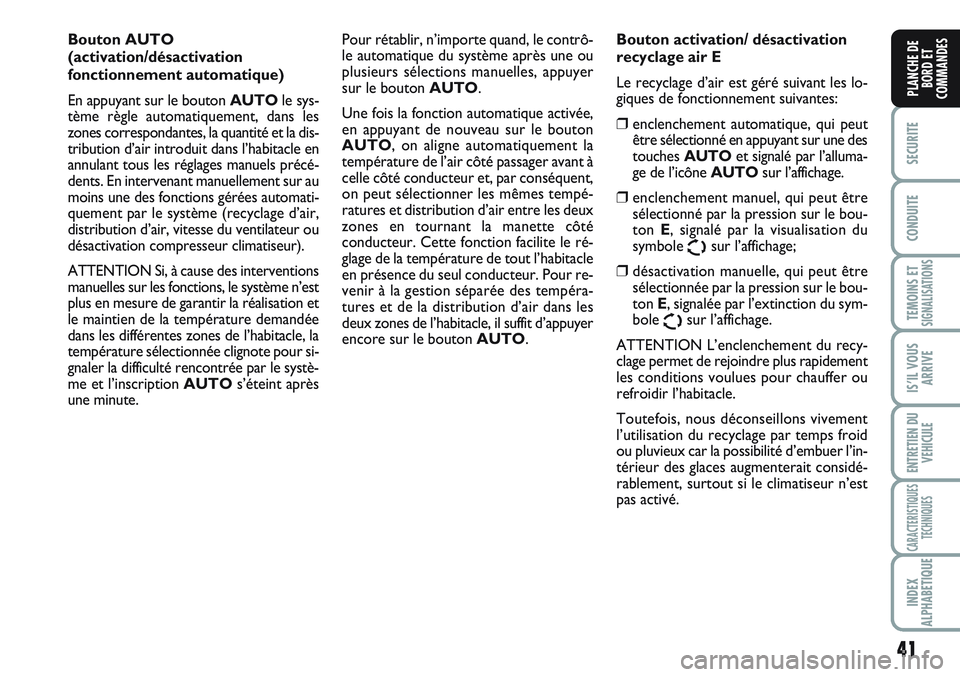 FIAT SCUDO 2012  Notice dentretien (in French) 41
SECURITE
CONDUITE
TEMOINS ETSIGNALISATIONS
IS’IL VOUS
ARRIVE
ENTRETIEN DU
VEHICULE
CARACTERISTIQUES
TECHNIQUES
INDEX
ALPHABETIQUE
PLANCHE DE
BORD ET
COMMANDES
Bouton AUTO 
(activation/désactivat