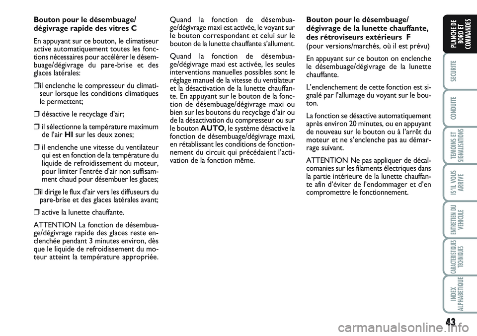 FIAT SCUDO 2012 Notice dentretien (in French) 43
SECURITE
CONDUITE
TEMOINS ETSIGNALISATIONS
IS’IL VOUS
ARRIVE
ENTRETIEN DU
VEHICULE
CARACTERISTIQUES
TECHNIQUES
INDEX
ALPHABETIQUE
PLANCHE DE
BORD ET
COMMANDES
Bouton pour le désembuage/
dégivra FIAT SCUDO 2012 Notice dentretien (in French) 43
SECURITE
CONDUITE
TEMOINS ETSIGNALISATIONS
IS’IL VOUS
ARRIVE
ENTRETIEN DU
VEHICULE
CARACTERISTIQUES
TECHNIQUES
INDEX
ALPHABETIQUE
PLANCHE DE
BORD ET
COMMANDES
Bouton pour le désembuage/
dégivra