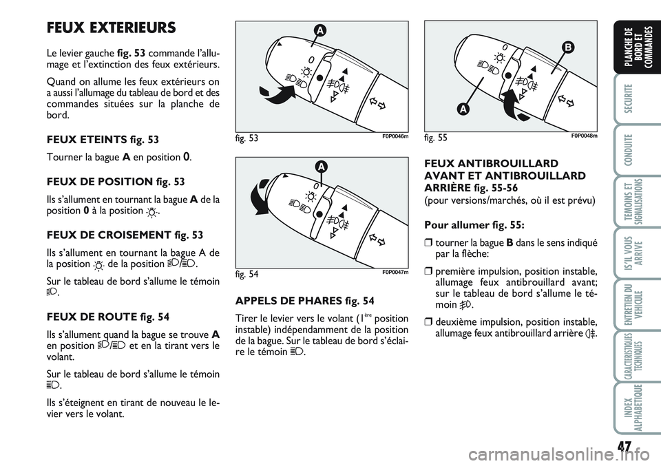 FIAT SCUDO 2012 Notice dentretien (in French) 47
SECURITE
CONDUITE
TEMOINS ETSIGNALISATIONS
IS’IL VOUS
ARRIVE
ENTRETIEN DU
VEHICULE
CARACTERISTIQUES
TECHNIQUES
INDEX
ALPHABETIQUE
PLANCHE DE
BORD ET
COMMANDES
FEUX EXTERIEURS
Le levier gauche fig FIAT SCUDO 2012 Notice dentretien (in French) 47
SECURITE
CONDUITE
TEMOINS ETSIGNALISATIONS
IS’IL VOUS
ARRIVE
ENTRETIEN DU
VEHICULE
CARACTERISTIQUES
TECHNIQUES
INDEX
ALPHABETIQUE
PLANCHE DE
BORD ET
COMMANDES
FEUX EXTERIEURS
Le levier gauche fig