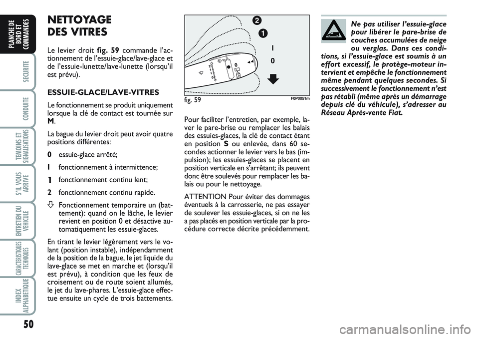 FIAT SCUDO 2012 Notice dentretien (in French) 50
SECURITE
CONDUITE
TEMOINS ETSIGNALISATIONS
S’IL VOUS
ARRIVE
ENTRETIEN DU
VEHICULE
CARACTERISTIQUES
TECHNIQUES
INDEX
ALPHABETIQUE
PLANCHE DE
BORD ET
COMMANDES
NETTOYAGE
DES VITRES
Le levier droit FIAT SCUDO 2012 Notice dentretien (in French) 50
SECURITE
CONDUITE
TEMOINS ETSIGNALISATIONS
S’IL VOUS
ARRIVE
ENTRETIEN DU
VEHICULE
CARACTERISTIQUES
TECHNIQUES
INDEX
ALPHABETIQUE
PLANCHE DE
BORD ET
COMMANDES
NETTOYAGE
DES VITRES
Le levier droit