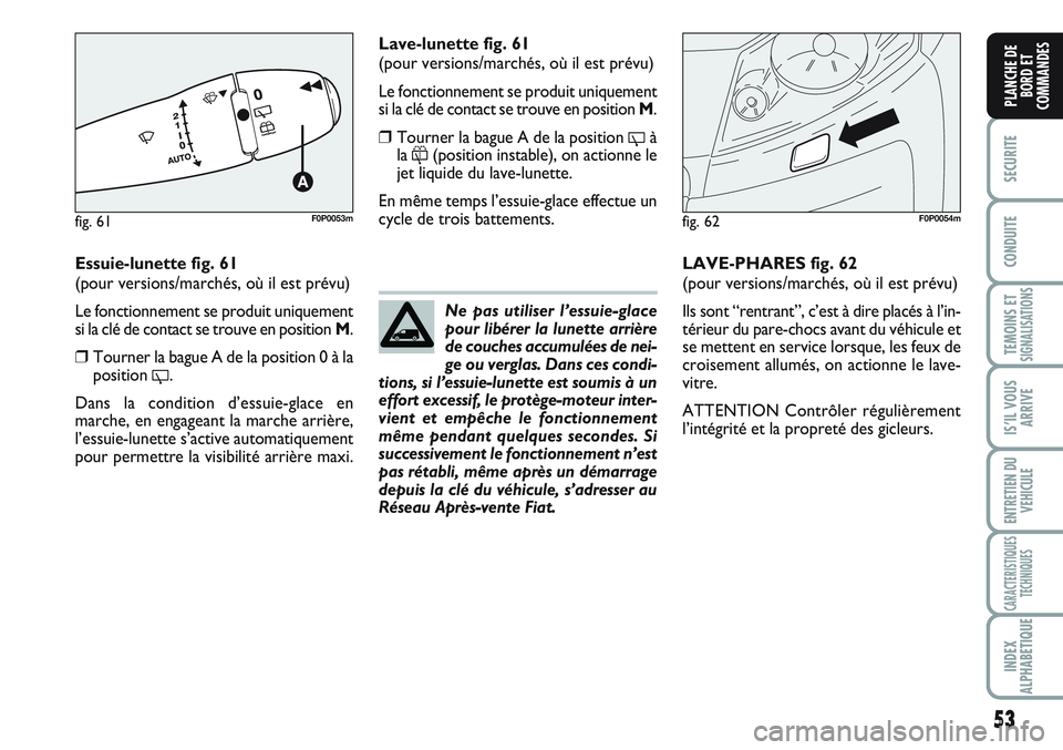 FIAT SCUDO 2012 Notice dentretien (in French) 53
SECURITE
CONDUITE
TEMOINS ETSIGNALISATIONS
IS’IL VOUS
ARRIVE
ENTRETIEN DU
VEHICULE
CARACTERISTIQUES
TECHNIQUES
INDEX
ALPHABETIQUE
PLANCHE DE
BORD ET
COMMANDES
Essuie-lunette fig. 61
(pour version FIAT SCUDO 2012 Notice dentretien (in French) 53
SECURITE
CONDUITE
TEMOINS ETSIGNALISATIONS
IS’IL VOUS
ARRIVE
ENTRETIEN DU
VEHICULE
CARACTERISTIQUES
TECHNIQUES
INDEX
ALPHABETIQUE
PLANCHE DE
BORD ET
COMMANDES
Essuie-lunette fig. 61
(pour version
