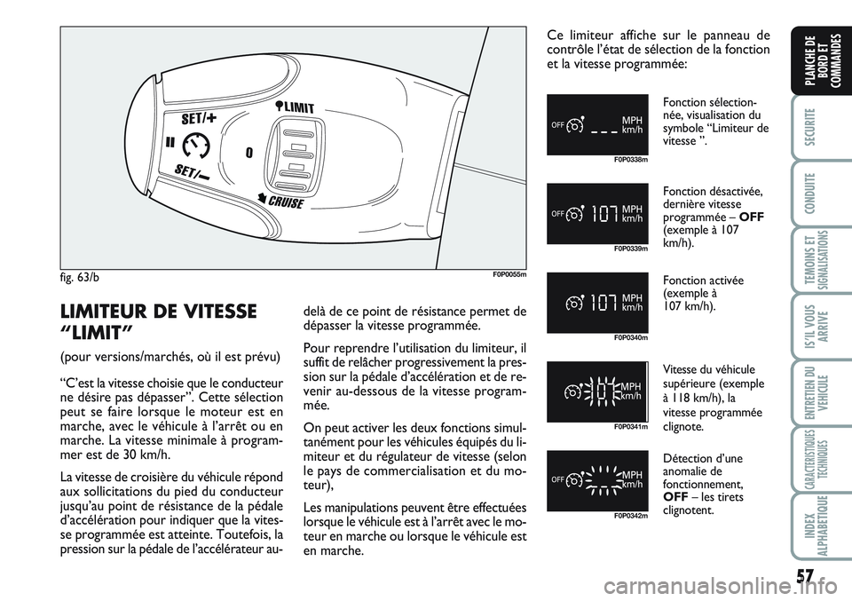FIAT SCUDO 2012 Notice dentretien (in French) 57
SECURITE
CONDUITE
TEMOINS ETSIGNALISATIONS
IS’IL VOUS
ARRIVE
ENTRETIEN DU
VEHICULE
CARACTERISTIQUES
TECHNIQUES
INDEX
ALPHABETIQUE
PLANCHE DE
BORD ET
COMMANDES
fig. 63/bF0P0055m
F0P0338m
F0P0339m
FIAT SCUDO 2012 Notice dentretien (in French) 57
SECURITE
CONDUITE
TEMOINS ETSIGNALISATIONS
IS’IL VOUS
ARRIVE
ENTRETIEN DU
VEHICULE
CARACTERISTIQUES
TECHNIQUES
INDEX
ALPHABETIQUE
PLANCHE DE
BORD ET
COMMANDES
fig. 63/bF0P0055m
F0P0338m
F0P0339m