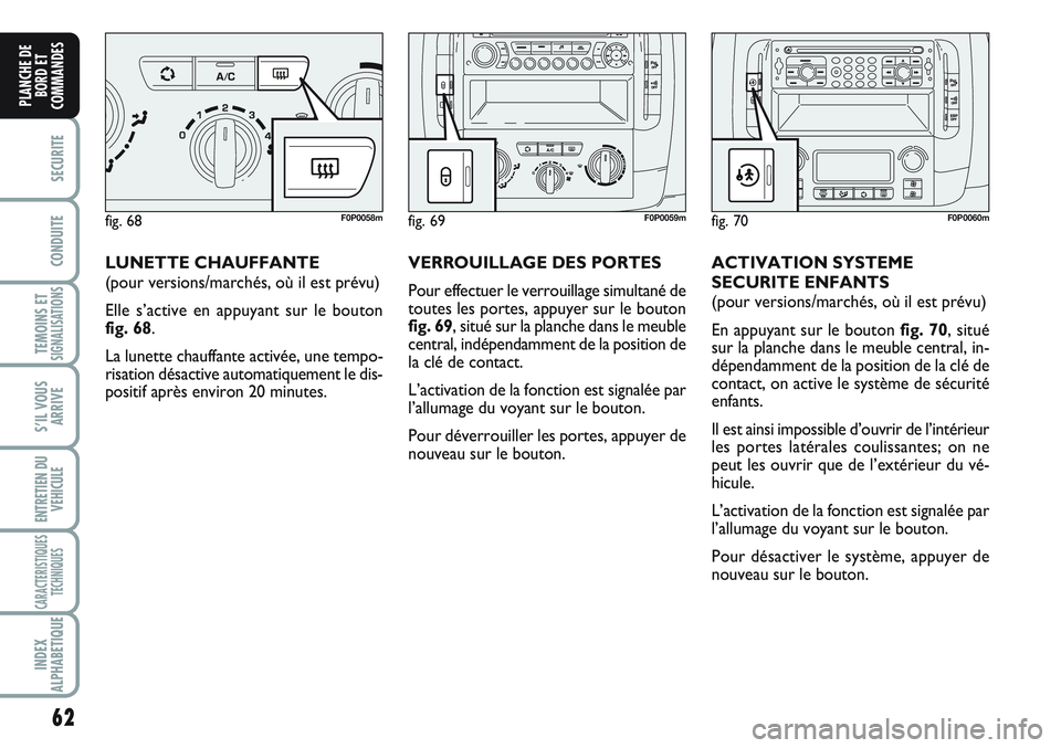 FIAT SCUDO 2012 Notice dentretien (in French) 62
SECURITE
CONDUITE
TEMOINS ETSIGNALISATIONS
S’IL VOUS
ARRIVE
ENTRETIEN DU
VEHICULE
CARACTERISTIQUES
TECHNIQUES
INDEX
ALPHABETIQUE
PLANCHE DE
BORD ET
COMMANDES
LUNETTE CHAUFFANTE
(pour versions/mar FIAT SCUDO 2012 Notice dentretien (in French) 62
SECURITE
CONDUITE
TEMOINS ETSIGNALISATIONS
S’IL VOUS
ARRIVE
ENTRETIEN DU
VEHICULE
CARACTERISTIQUES
TECHNIQUES
INDEX
ALPHABETIQUE
PLANCHE DE
BORD ET
COMMANDES
LUNETTE CHAUFFANTE
(pour versions/mar