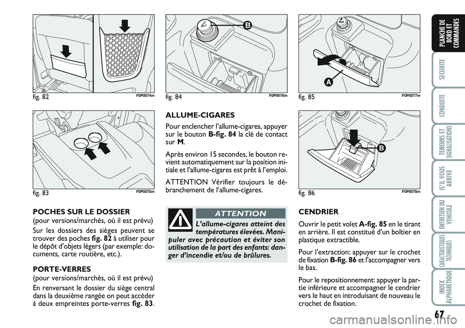 FIAT SCUDO 2012 Notice dentretien (in French) 67
SECURITE
CONDUITE
TEMOINS ETSIGNALISATIONS
IS’IL VOUS
ARRIVE
ENTRETIEN DU
VEHICULE
CARACTERISTIQUES
TECHNIQUES
INDEX
ALPHABETIQUE
PLANCHE DE
BORD ET
COMMANDES
CENDRIER
Ouvrir le petit volet A-fig FIAT SCUDO 2012 Notice dentretien (in French) 67
SECURITE
CONDUITE
TEMOINS ETSIGNALISATIONS
IS’IL VOUS
ARRIVE
ENTRETIEN DU
VEHICULE
CARACTERISTIQUES
TECHNIQUES
INDEX
ALPHABETIQUE
PLANCHE DE
BORD ET
COMMANDES
CENDRIER
Ouvrir le petit volet A-fig