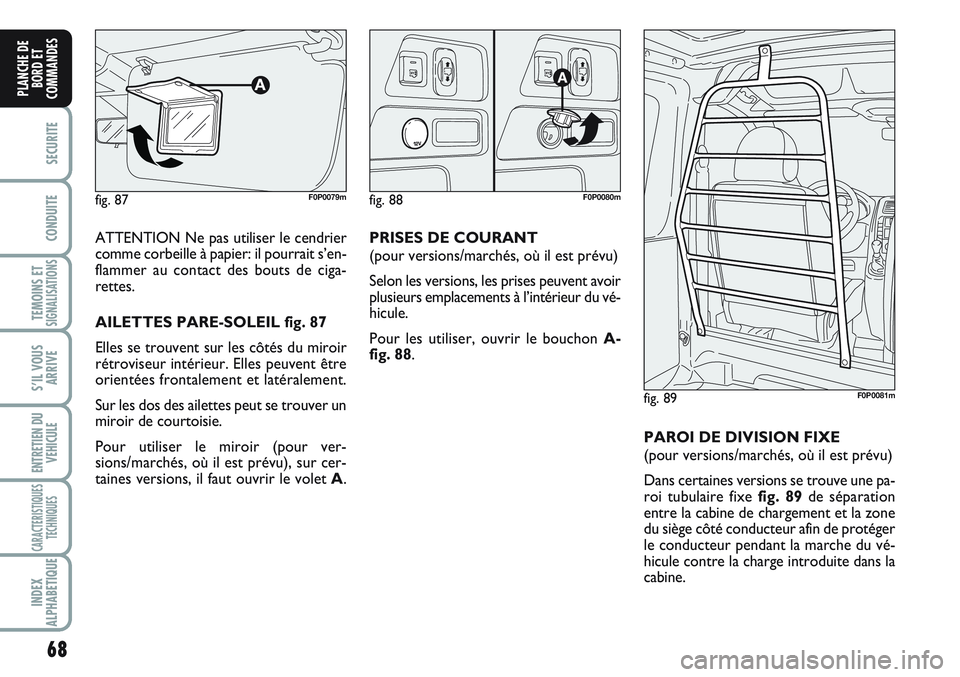 FIAT SCUDO 2012 Notice dentretien (in French) 68
SECURITE
CONDUITE
TEMOINS ETSIGNALISATIONS
S’IL VOUS
ARRIVE
ENTRETIEN DU
VEHICULE
CARACTERISTIQUES
TECHNIQUES
INDEX
ALPHABETIQUE
PLANCHE DE
BORD ET
COMMANDES
ATTENTION Ne pas utiliser le cendrier FIAT SCUDO 2012 Notice dentretien (in French) 68
SECURITE
CONDUITE
TEMOINS ETSIGNALISATIONS
S’IL VOUS
ARRIVE
ENTRETIEN DU
VEHICULE
CARACTERISTIQUES
TECHNIQUES
INDEX
ALPHABETIQUE
PLANCHE DE
BORD ET
COMMANDES
ATTENTION Ne pas utiliser le cendrier