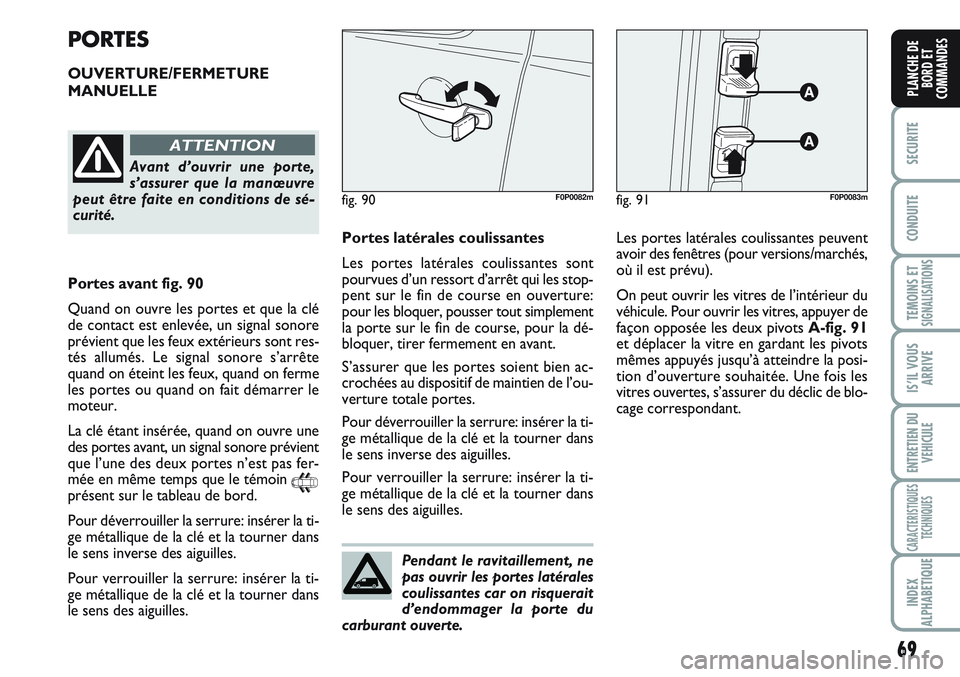 FIAT SCUDO 2012 Notice dentretien (in French) 69
SECURITE
CONDUITE
TEMOINS ETSIGNALISATIONS
IS’IL VOUS
ARRIVE
ENTRETIEN DU
VEHICULE
CARACTERISTIQUES
TECHNIQUES
INDEX
ALPHABETIQUE
PLANCHE DE
BORD ET
COMMANDES
PORTES
OUVERTURE/FERMETURE
MANUELLE
FIAT SCUDO 2012 Notice dentretien (in French) 69
SECURITE
CONDUITE
TEMOINS ETSIGNALISATIONS
IS’IL VOUS
ARRIVE
ENTRETIEN DU
VEHICULE
CARACTERISTIQUES
TECHNIQUES
INDEX
ALPHABETIQUE
PLANCHE DE
BORD ET
COMMANDES
PORTES
OUVERTURE/FERMETURE
MANUELLE