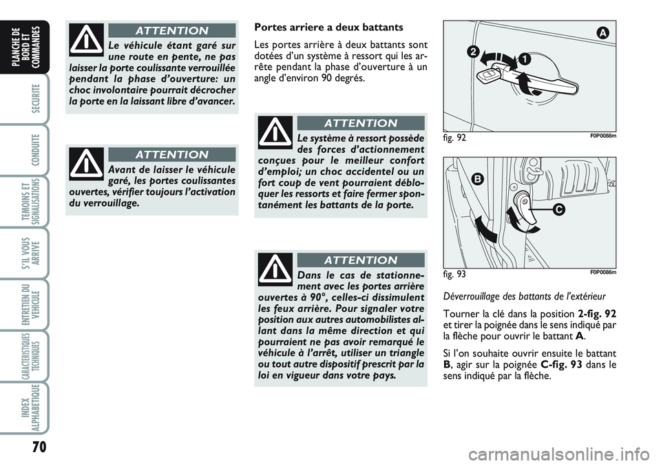 FIAT SCUDO 2012 Notice dentretien (in French) 70
SECURITE
CONDUITE
TEMOINS ETSIGNALISATIONS
S’IL VOUS
ARRIVE
ENTRETIEN DU
VEHICULE
CARACTERISTIQUES
TECHNIQUES
INDEX
ALPHABETIQUE
PLANCHE DE
BORD ET
COMMANDES
Portes arriere a deux battants
Les po FIAT SCUDO 2012 Notice dentretien (in French) 70
SECURITE
CONDUITE
TEMOINS ETSIGNALISATIONS
S’IL VOUS
ARRIVE
ENTRETIEN DU
VEHICULE
CARACTERISTIQUES
TECHNIQUES
INDEX
ALPHABETIQUE
PLANCHE DE
BORD ET
COMMANDES
Portes arriere a deux battants
Les po