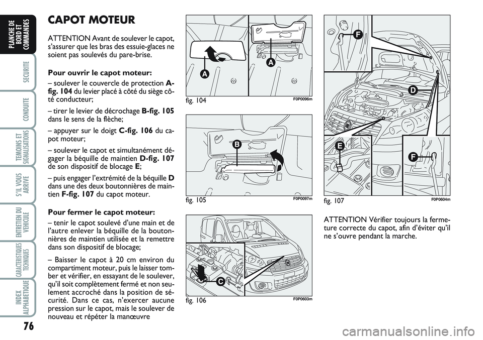 FIAT SCUDO 2012 Notice dentretien (in French) 76
SECURITE
CONDUITE
TEMOINS ETSIGNALISATIONS
S’IL VOUS
ARRIVE
ENTRETIEN DU
VEHICULE
CARACTERISTIQUES
TECHNIQUES
INDEX
ALPHABETIQUE
PLANCHE DE
BORD ET
COMMANDES
CAPOT MOTEUR
ATTENTION Avant de soule FIAT SCUDO 2012 Notice dentretien (in French) 76
SECURITE
CONDUITE
TEMOINS ETSIGNALISATIONS
S’IL VOUS
ARRIVE
ENTRETIEN DU
VEHICULE
CARACTERISTIQUES
TECHNIQUES
INDEX
ALPHABETIQUE
PLANCHE DE
BORD ET
COMMANDES
CAPOT MOTEUR
ATTENTION Avant de soule