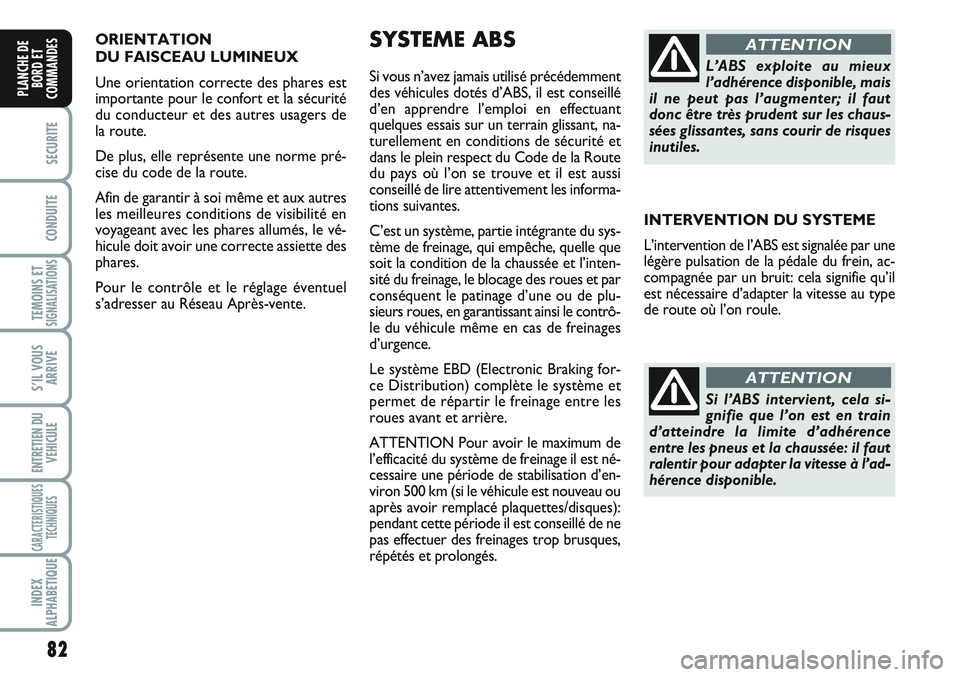 FIAT SCUDO 2012 Notice dentretien (in French) ORIENTATION
DU FAISCEAU LUMINEUX
Une orientation correcte des phares est
importante pour le confort et la sécurité
du conducteur et des autres usagers de
la route.
De plus, elle représente une no FIAT SCUDO 2012 Notice dentretien (in French) ORIENTATION
DU FAISCEAU LUMINEUX
Une orientation correcte des phares est
importante pour le confort et la sécurité
du conducteur et des autres usagers de
la route.
De plus, elle représente une no