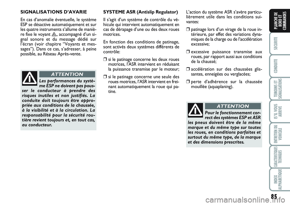 FIAT SCUDO 2012 Notice dentretien (in French) 85
SECURITE
CONDUITE
TEMOINS ETSIGNALISATIONS
IS’IL VOUS
ARRIVE
ENTRETIEN DU
VEHICULE
CARACTERISTIQUES
TECHNIQUES
INDEX
ALPHABETIQUE
PLANCHE DE
BORD ET
COMMANDES
Les performances du systè-
me ESP n FIAT SCUDO 2012 Notice dentretien (in French) 85
SECURITE
CONDUITE
TEMOINS ETSIGNALISATIONS
IS’IL VOUS
ARRIVE
ENTRETIEN DU
VEHICULE
CARACTERISTIQUES
TECHNIQUES
INDEX
ALPHABETIQUE
PLANCHE DE
BORD ET
COMMANDES
Les performances du systè-
me ESP n