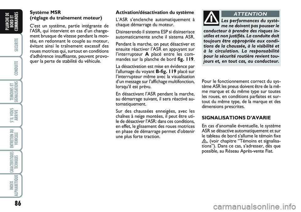 FIAT SCUDO 2012 Notice dentretien (in French) 86
SECURITE
CONDUITE
TEMOINS ETSIGNALISATIONS
S’IL VOUS
ARRIVE
ENTRETIEN DU
VEHICULE
CARACTERISTIQUES
TECHNIQUES
INDEX
ALPHABETIQUE
PLANCHE DE
BORD ET
COMMANDES
Système MSR
(réglage du traînemen FIAT SCUDO 2012 Notice dentretien (in French) 86
SECURITE
CONDUITE
TEMOINS ETSIGNALISATIONS
S’IL VOUS
ARRIVE
ENTRETIEN DU
VEHICULE
CARACTERISTIQUES
TECHNIQUES
INDEX
ALPHABETIQUE
PLANCHE DE
BORD ET
COMMANDES
Système MSR
(réglage du traînemen
