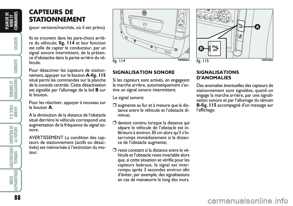 FIAT SCUDO 2012  Notice dentretien (in French) 88
SECURITE
CONDUITE
TEMOINS ETSIGNALISATIONS
S’IL VOUS
ARRIVE
ENTRETIEN DE
LA VOITURE
CARACTERISTIQUES
TECHNIQUES
INDEX
ALPHABETIQUE
PLANCHE DE
BORD ET
COMMANDES
CAPTEURS DE
STATIONNEMENT 
(pour ve