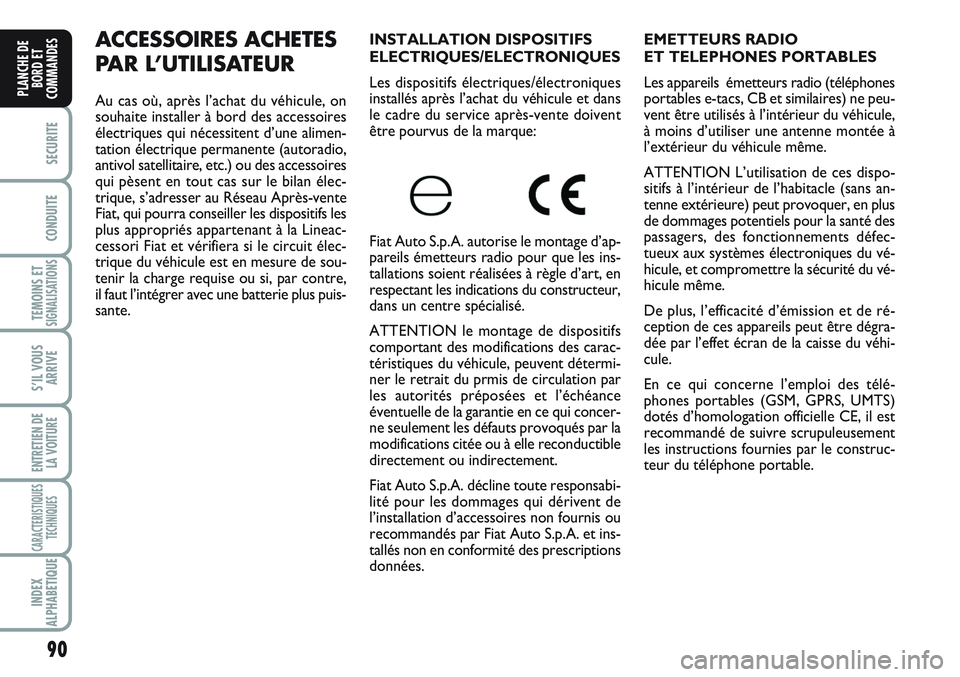 FIAT SCUDO 2012  Notice dentretien (in French) 90
SECURITE
CONDUITE
TEMOINS ETSIGNALISATIONS
S’IL VOUS
ARRIVE
ENTRETIEN DE
LA VOITURE
CARACTERISTIQUES
TECHNIQUES
INDEX
ALPHABETIQUE
PLANCHE DE
BORD ET
COMMANDES
EMETTEURS RADIO 
ET TELEPHONES PORT