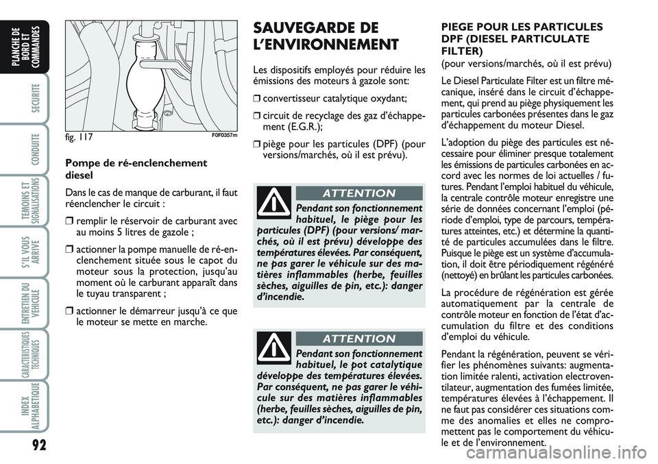 FIAT SCUDO 2012  Notice dentretien (in French) 92
SECURITE
CONDUITE
TEMOINS ETSIGNALISATIONS
S’IL VOUS
ARRIVE
ENTRETIEN DU
VEHICULE
CARACTERISTIQUES
TECHNIQUES
INDEX
ALPHABETIQUE
PLANCHE DE
BORD ET
COMMANDES
SAUVEGARDE DE
L’ENVIRONNEMENT
Les d