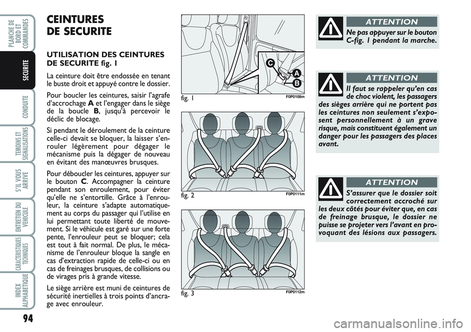 FIAT SCUDO 2012  Notice dentretien (in French) 94
CONDUITE
TEMOINS ET
SIGNALISATIONS
S’IL VOUS
ARRIVE
ENTRETIEN DU
VEHICULE
CARACTERISTIQUES
TECHNIQUES
INDEX
ALPHABETIQUE
PLANCHE DE
BORD ET
COMMANDES
SECURITE
CEINTURES
DE SECURITE
UTILISATION DE
