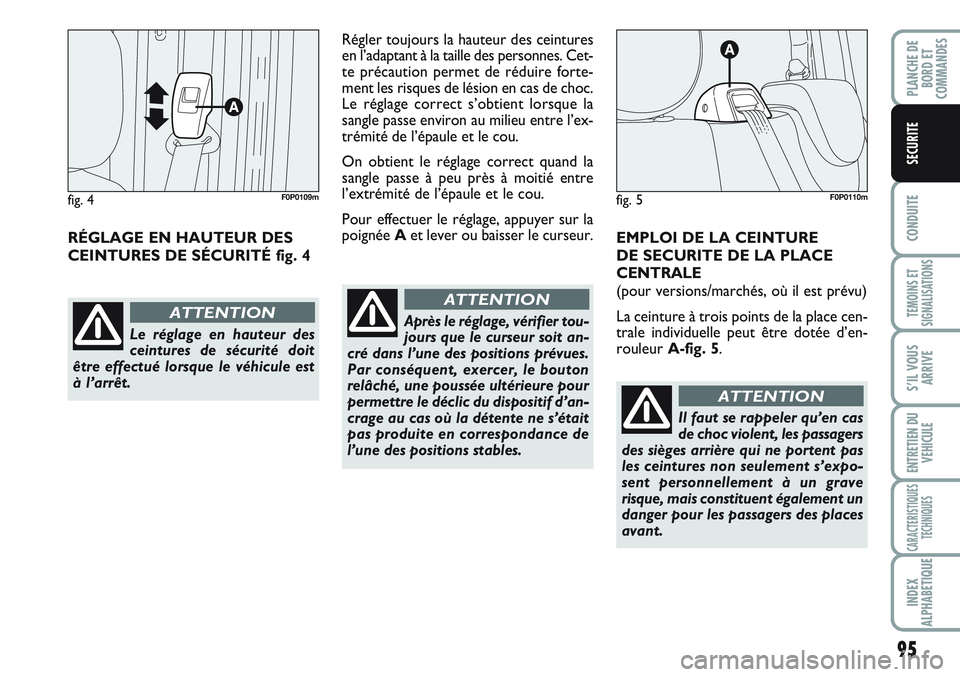 FIAT SCUDO 2012  Notice dentretien (in French) 95
CONDUITE
TEMOINS ET
SIGNALISATIONS
S’IL VOUS
ARRIVE
ENTRETIEN DU
VEHICULE
CARACTERISTIQUES
TECHNIQUES
INDEX
ALPHABETIQUE
PLANCHE DE
BORD ET
COMMANDES
SECURITE
RÉGLAGE EN HAUTEUR DES
CEINTURES DE
