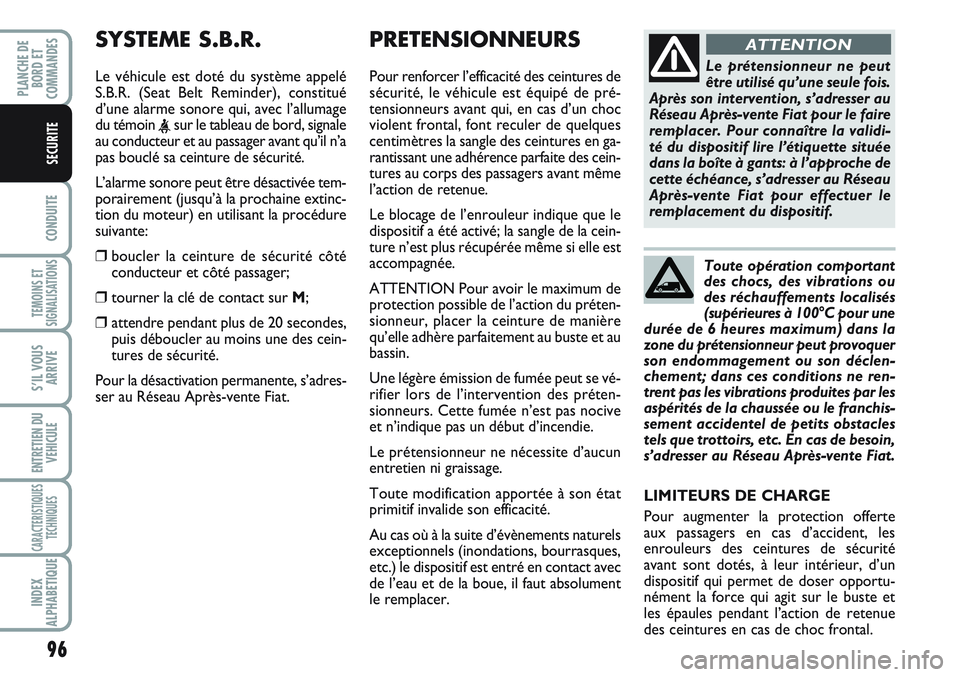 FIAT SCUDO 2012  Notice dentretien (in French) 96
CONDUITE
TEMOINS ET
SIGNALISATIONS
S’IL VOUS
ARRIVE
ENTRETIEN DU
VEHICULE
CARACTERISTIQUES
TECHNIQUES
INDEX
ALPHABETIQUE
PLANCHE DE
BORD ET
COMMANDES
SECURITE
PRETENSIONNEURS    
Pour renforcer l