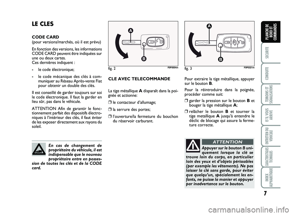 FIAT SCUDO 2013  Notice dentretien (in French) 7
SECURITE
CO\fDUITE
TEMOI\fS ETSIG\fALISATIO\fS
ISÕIL VOUS
ARRIVE
E\fTRETIE\f DU 
VE\bICULE
CARACTERISTIQUES
TEC\b\fIQUES
I\fDEX
ALP\bABETIQUE
PLA\fC\bE DE
BORD ET
COMMA\fDES
Po ur e x tr a ir e  la