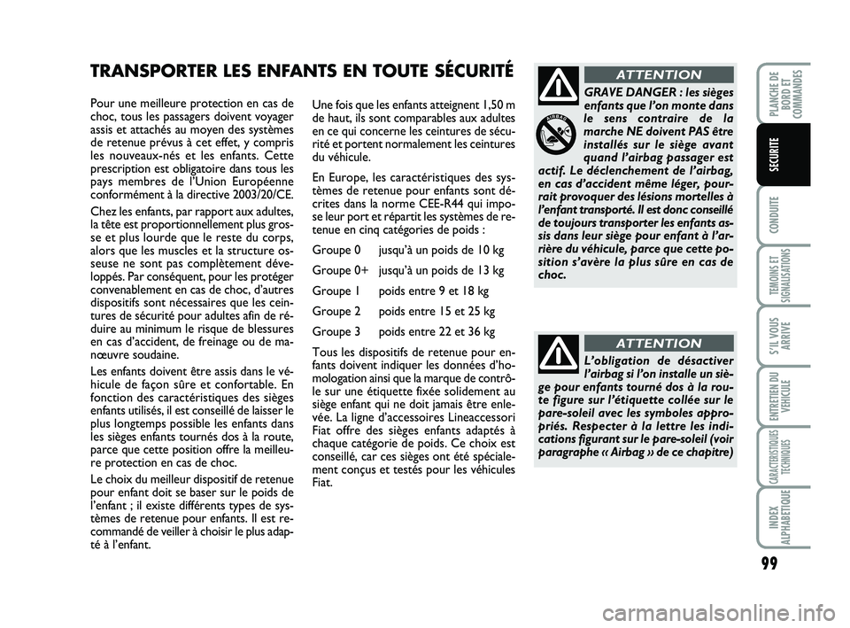 FIAT SCUDO 2013 Notice dentretien (in French) 99
CONDUITE
TEMOINS ET
SIGNALISATIONS
S’IL VOUS
ARRIVE
ENTRETIEN DU
VEHICULE
CARACTERISTIQUES
TECHNIQUES
INDEX
ALPHABETIQUE
PLANCHE DE
BORD ET
COMMANDES
SECURITE
Pour une meilleure protection en cas FIAT SCUDO 2013 Notice dentretien (in French) 99
CONDUITE
TEMOINS ET
SIGNALISATIONS
S’IL VOUS
ARRIVE
ENTRETIEN DU
VEHICULE
CARACTERISTIQUES
TECHNIQUES
INDEX
ALPHABETIQUE
PLANCHE DE
BORD ET
COMMANDES
SECURITE
Pour une meilleure protection en cas