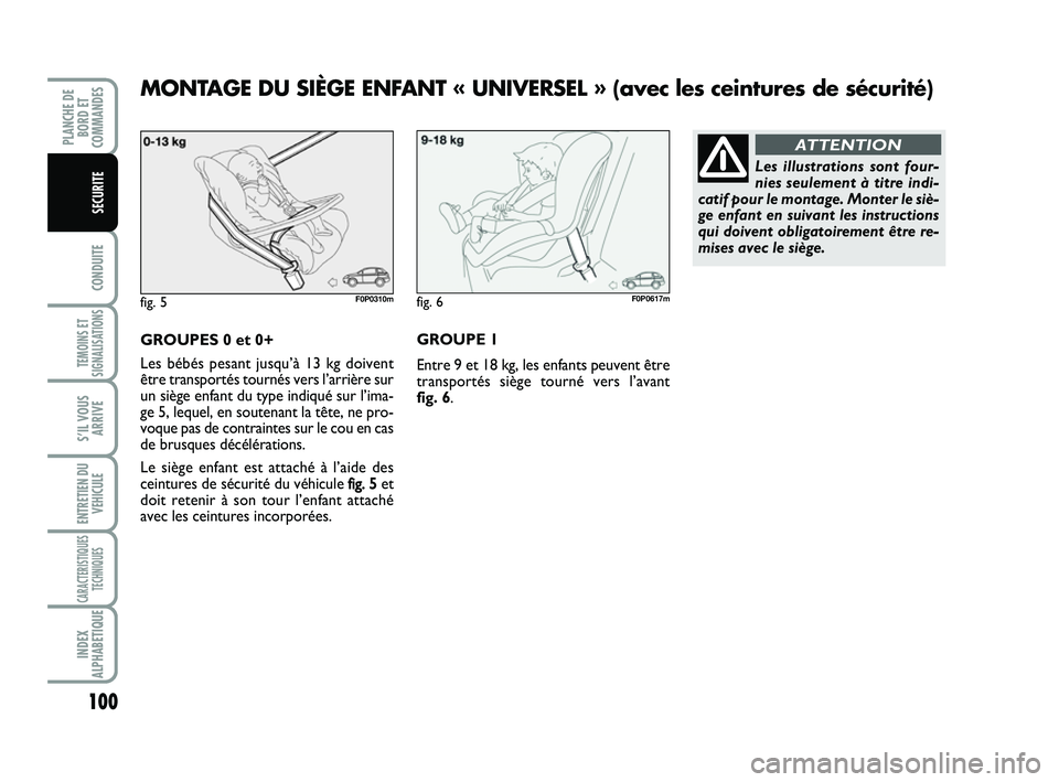 FIAT SCUDO 2013 Notice dentretien (in French) 100
CONDUITE
TEMOINS ET
SIGNALISATIONS
S’IL VOUS
ARRIVE
ENTRETIEN DU
VEHICULE
CARACTERISTIQUES
TECHNIQUES
INDEX
ALPHABETIQUE
PLANCHE DE
BORD ET
COMMANDES
SECURITE
GROUPES 0 et 0+
Les bébés pesant FIAT SCUDO 2013 Notice dentretien (in French) 100
CONDUITE
TEMOINS ET
SIGNALISATIONS
S’IL VOUS
ARRIVE
ENTRETIEN DU
VEHICULE
CARACTERISTIQUES
TECHNIQUES
INDEX
ALPHABETIQUE
PLANCHE DE
BORD ET
COMMANDES
SECURITE
GROUPES 0 et 0+
Les bébés pesant