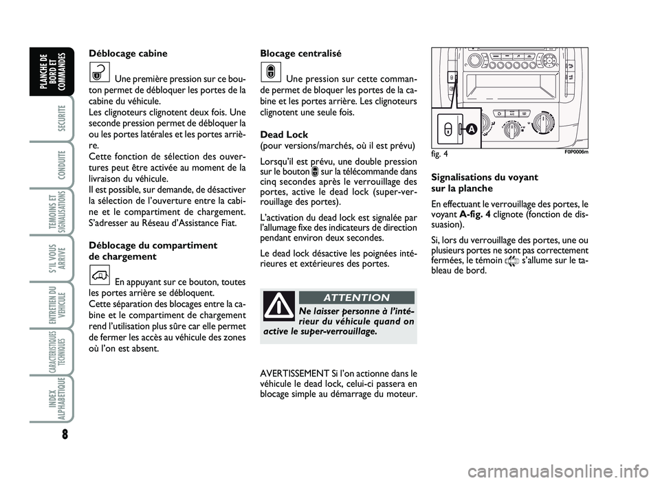 FIAT SCUDO 2013  Notice dentretien (in French) \b
SECURITE
CO\fDUITE
TEMOI\fS ETSIG\fALISATIO\fS
SÕIL VOUS
ARRIVE
E\fTRETIE\f DU
VE\bICULE
CARACTERISTIQUES
TEC\b\fIQUES
I\fDEX
ALP\bABETIQUE
PLA\fC\bE DE
BORD ET
COMMA\fDES
Blo ca g e  c e n tr a l