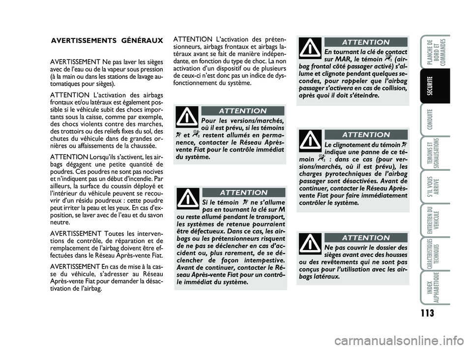 FIAT SCUDO 2013  Notice dentretien (in French) 113
CONDUITE
TEMOINS ET
SIGNALISATIONS
S’IL VOUS
ARRIVE
ENTRETIEN DU
VEHICULE
CARACTERISTIQUES
TECHNIQUES
INDEX
ALPHABETIQUE
PLANCHE DE
BORD ET
COMMANDES
SECURITE
AVERTISSEMENTS GÉNÉRAUX
Si le té